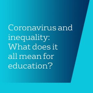 Coronavirus and inequality: What does it all mean for education?